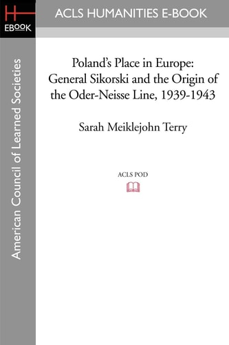 Poland's Place in Europe General Sikorski and the Origin of the Oder-Neisse Line, 1939-1943