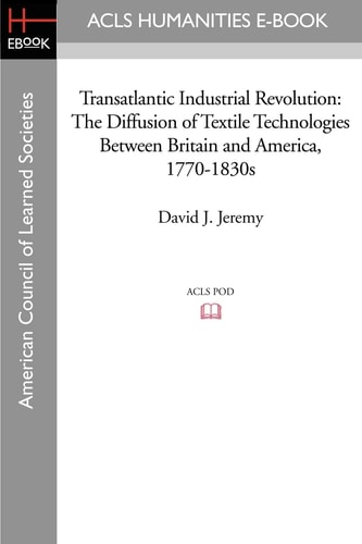 Transatlantic Industrial Revolution The Diffusion of Textile Technologies Between Britain and America, 1770-1830s