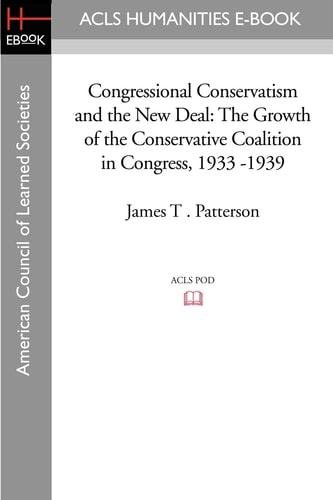 Congressional Conservatism and the New Deal The Growth of the Conservative Coalition in Congress, 1933 -1939