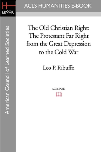 The Old Christian Right The Protestant Far Right from the Great Depression to the Cold War