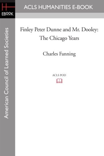 Finley Peter Dunne and Mr. Dooley The Chicago Years