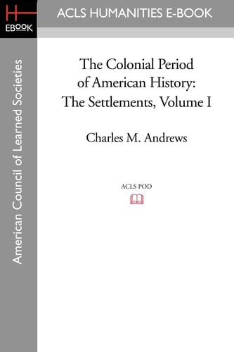 The Colonial Period of American History The Settlements Volume I