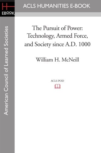The Pursuit of Power Technology, Armed Force, and Society Since A.D. 1000