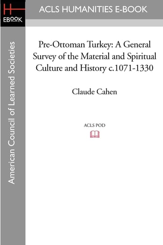 Pre-Ottoman Turkey A General Survey of the Material and Spiritual Culture and History C. 1071-1330