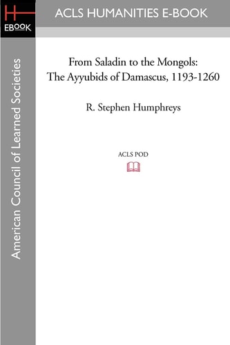 From Saladin to the Mongols The Ayyubids of Damascus, 1193-1260
