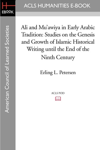 Ali and Mu'Awiya in Early Arabic Tradition Studies on the Genesis and Growth of Islamic Historical Writing Until the End of the Ninth Century