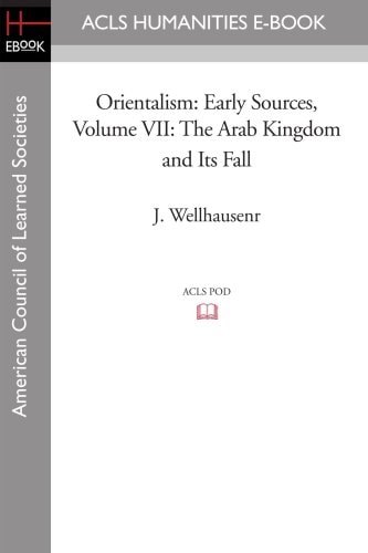 Orientalism: Early Sources, Volume VII The Arab Kingdom and Its Fall