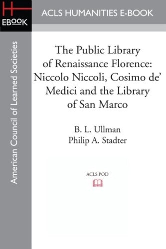 The Public Library of Renaissance Florence Niccolo Niccoli, Cosimo De' Medici and the Library of San Marco
