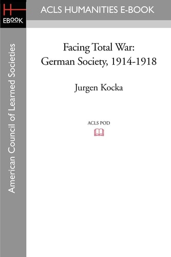 Facing Total War German Society, 1914-1918