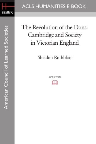 The Revolution of the Dons Cambridge and Society in Victorian England