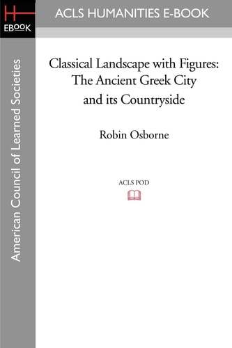 Classical Landscape with Figures The Ancient Greek City and Its Countryside