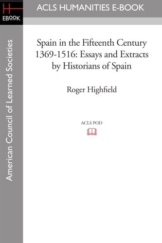Spain in the Fifteenth Century 1369-1516 Essays and Extracts by Historians of Spain