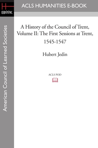 A History of the Council of Trent Volume II The First Sessions at Trent, 1545-1547