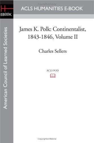 James K. Polk Continentalist, 1843-1846 Volume II