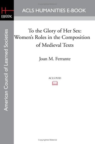 To the Glory of Her Sex Women's Roles in the Composition of Medieval Texts
