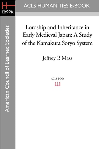 Lordship and Inheritance in Early Medieval Japan A Study of the Kamakura Soryo System