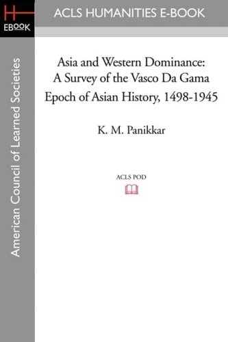 Asia and Western Dominance A Survey of the Vasco Da Gama Epoch of Asian History, 1498-1945