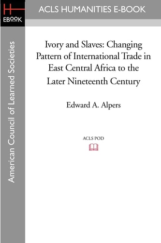 Ivory and Slaves Changing Pattern of International Trade in East Central Africa to the Later Nineteenth Century