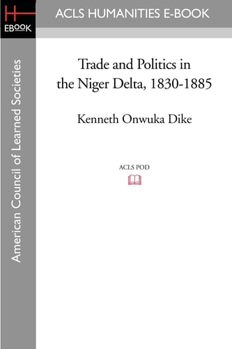 Trade and Politics in the Niger Delta, 1830-1885 An Introduction to the Economic and Political History of Nigeria