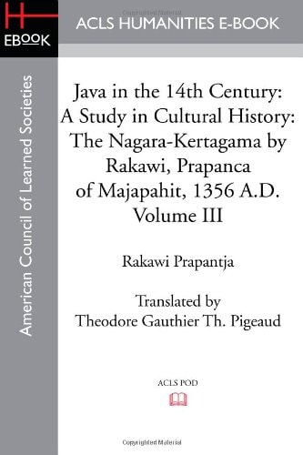 Java in the 14th Century A Study in Cultural History The Nagara-Kertagama by Rakawi, Prapanca of Majapahit, 1356 A.D.
