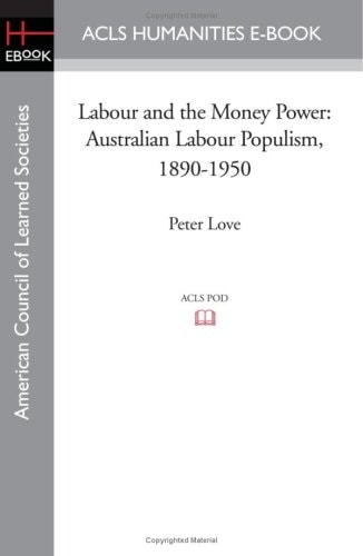 Labour and the Money Power Australian Labour Populism, 1890-1950