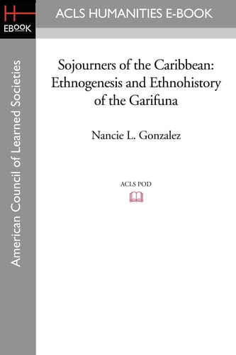 Sojourners of the Caribbean Ethnogenesis and Ethnohistory of the Garifuna