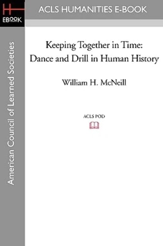 Keeping Together in Time Dance and Drill in Human History