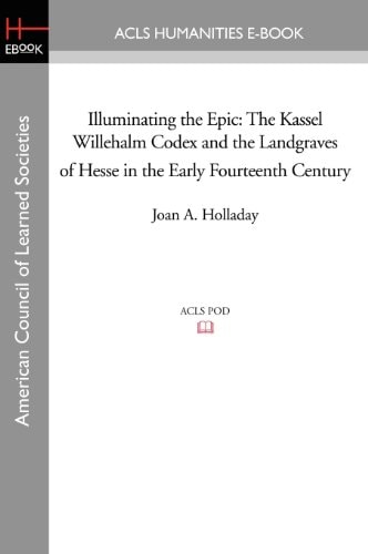 Illuminating the Epic The Kassel Willehalm Codex and the Landgraves of Hesse in the Early Fourteenth Century