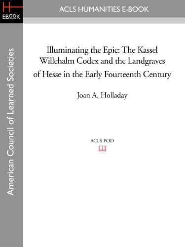Illuminating the Epic The Kassel Willehalm Codex and the Landgraves of Hesse in the Early Fourteenth Century