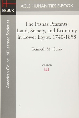 The Pasha's Peasants Land, Society, and Economy in Lower Egypt, 1740-1858