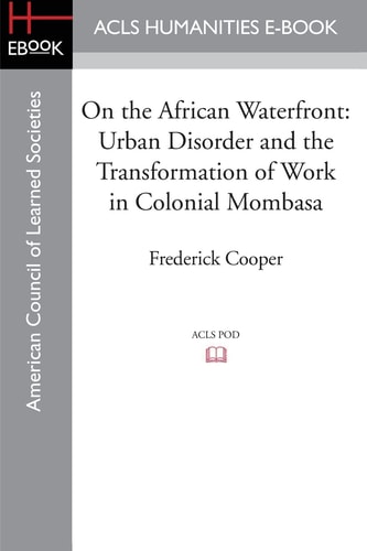 On the African Waterfront Urban Disorder and the Transformation of Work in Colonial Mombasa