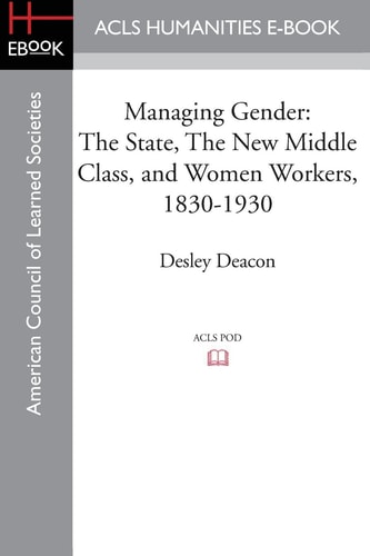 Managing Gender The State, the New Middle Class, and Women Workers, 1830-1930