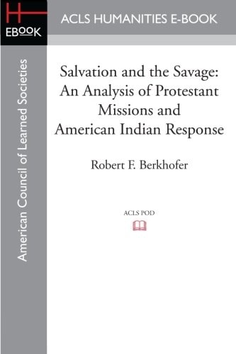 Salvation and the Savage An Analysis of Protestant Missions and American Indian Response