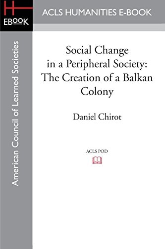 Social Change in a Peripheral Society The Creation of a Balkan Colony