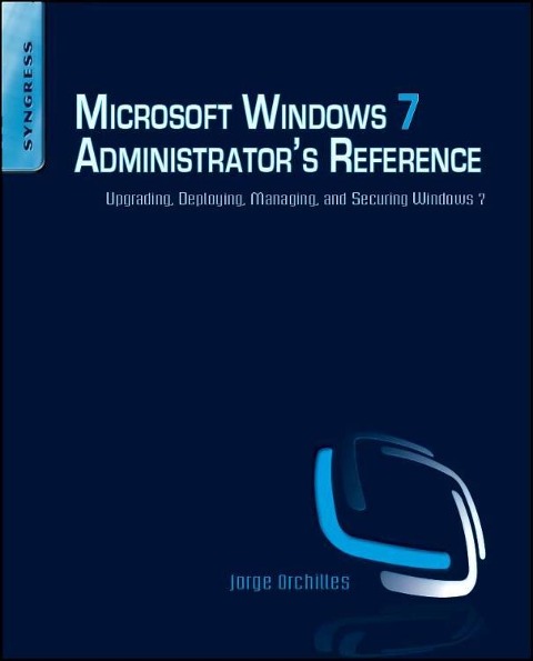 Microsoft Windows 7 Administrators Reference: Upgrading, Deploying, Managing, and Securing Windows 7