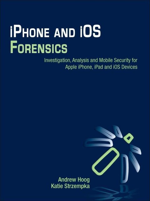 iPhone and IOS Forensics: Investigation, Analysis and Mobile Security for Apple Iphone, iPad and IOS Devices