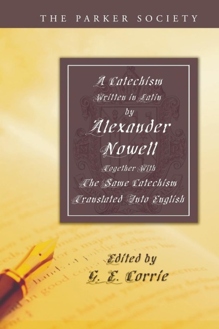A Catechism Written in Latin by Alexander Nowell, Dean of St. Pauls