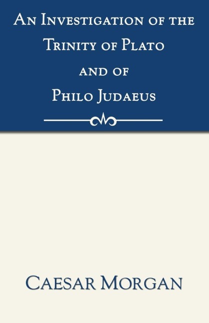 An Investigation of the Trinity of Plato and of Philo Judaeus