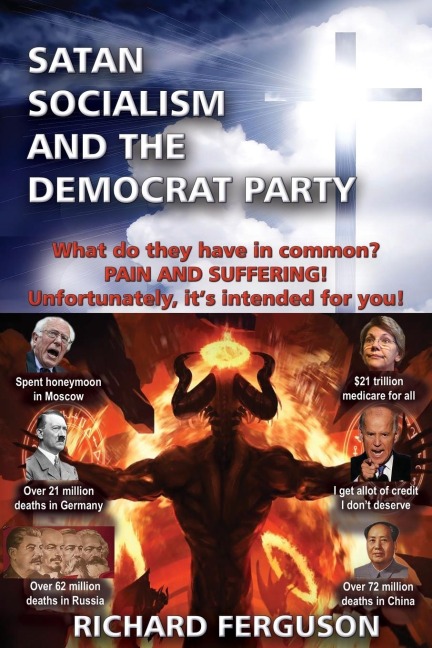 Satan, Socialism and the Democrat Party: What do they have in common? Pain and Suffering! Unfortunately, its intended for you!