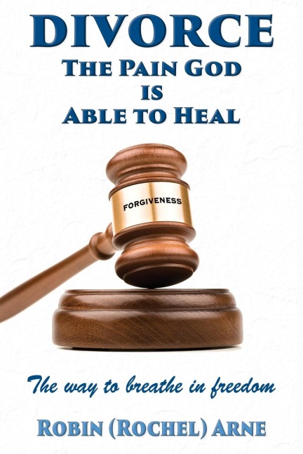 DIVORCE: The Pain God is Able to Heal: The way to breathe in freedom