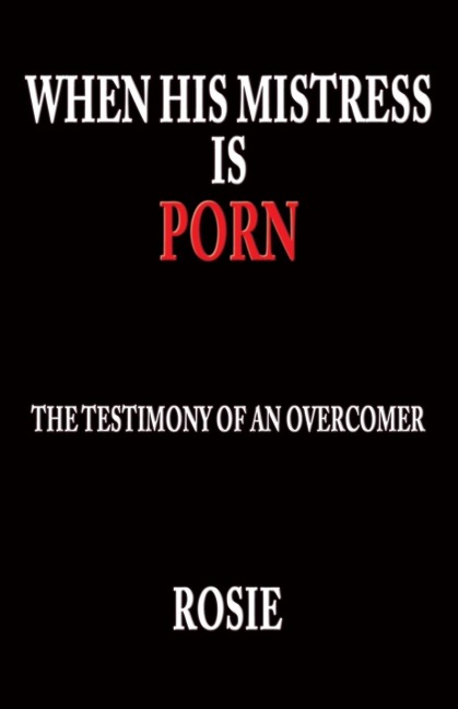 When His Mistress Is Porn: The testimony of an overcomer