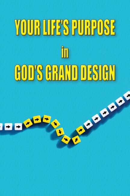 Your Lifes Purpose in Gods Grand Design