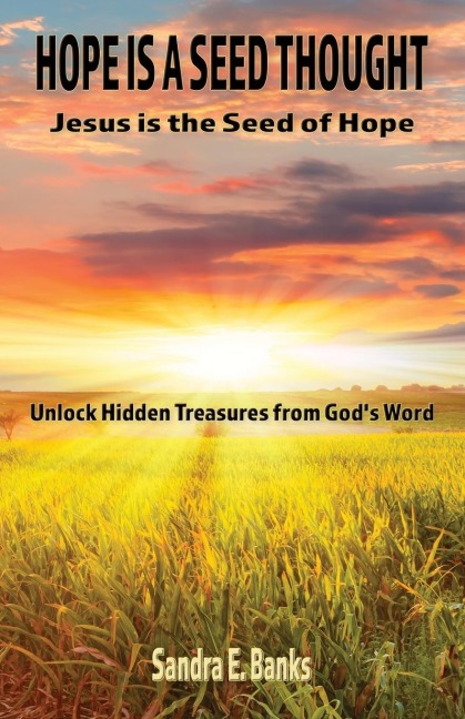 HOPE IS A SEED THOUGHT, JESUS IS THE SEED OF HOPE: Unlock hidden treasures from Gods Word