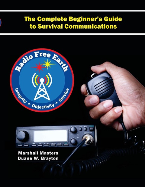 Radio Free Earth: The Complete Beginners Guide to Survival Communications (Paperback)