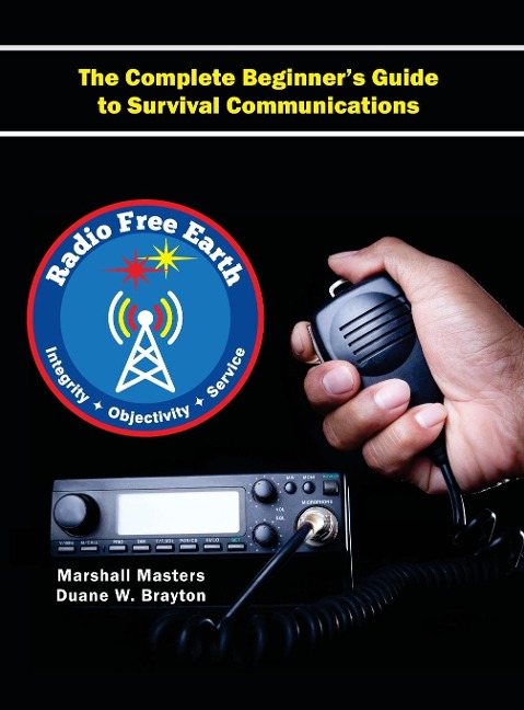 Radio Free Earth: The Complete Beginners Guide to Survival Communications (Hardcover)