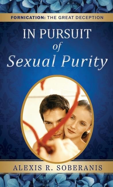 In Pursuit of Sexual Purity: Fornication: The Great Deception