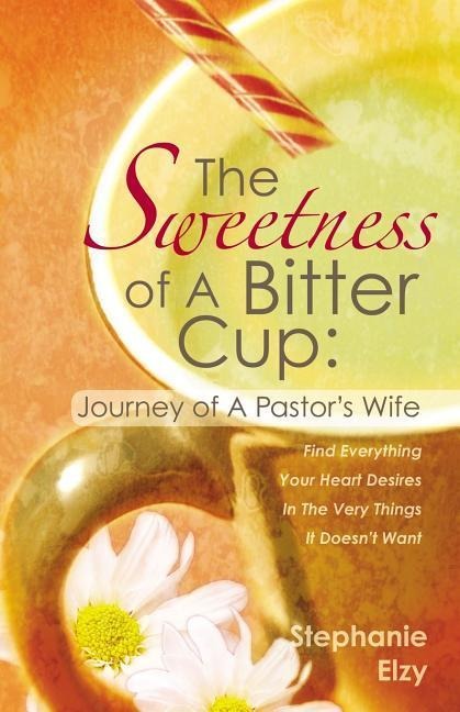The Sweetness of A Bitter Cup: Journey of A Pastors Wife