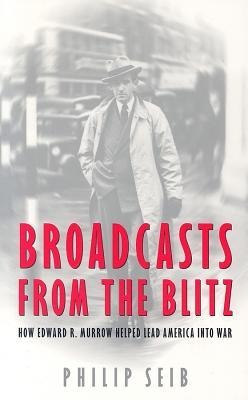Broadcasts from the Blitz: How Edward R. Murrow Helped Lead America Into War