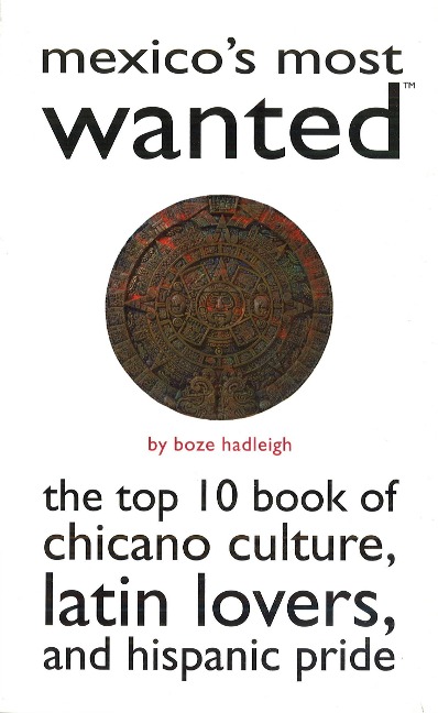 Mexicos Most Wanted: The Top 10 Book of Chicano Culture, Latin Lovers, and Hispanic Pride