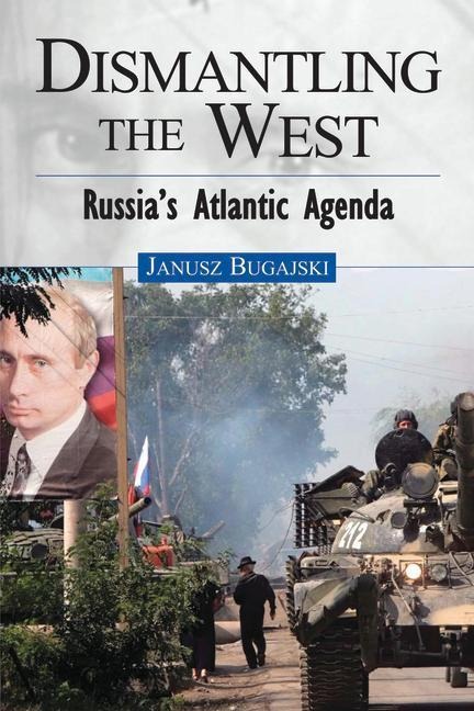 Dismantling the West: Russias Atlantic Agenda